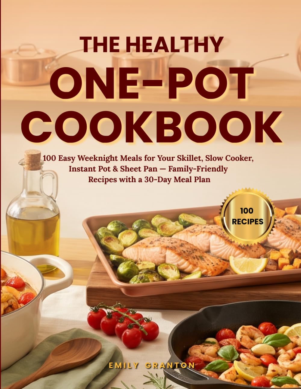 The Healthy One-Pot Cookbook: 100 Easy Weeknight Meals for Your Skillet, Slow Cooker, Instant Pot & Sheet Pan — Family-Friendly Recipes with a 30-Day Meal Plan (The Everyday Kitchen)
