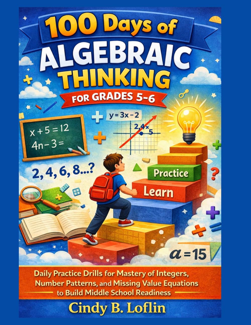 100 Days of Algebraic Thinking for Grades 5-6: Daily Practice Drills for Mastery of Integers, Number Patterns, and Missing Value Equations to Build Middle School Readiness (ACE EDUCATION)