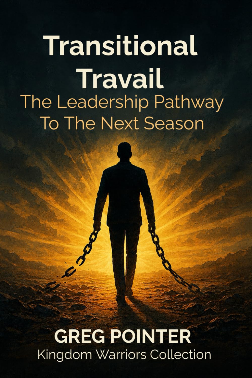 TRANSITIONAL TRAVAIL: The Leadership Pathway To The Next Season (Kingdom Warriors Series)