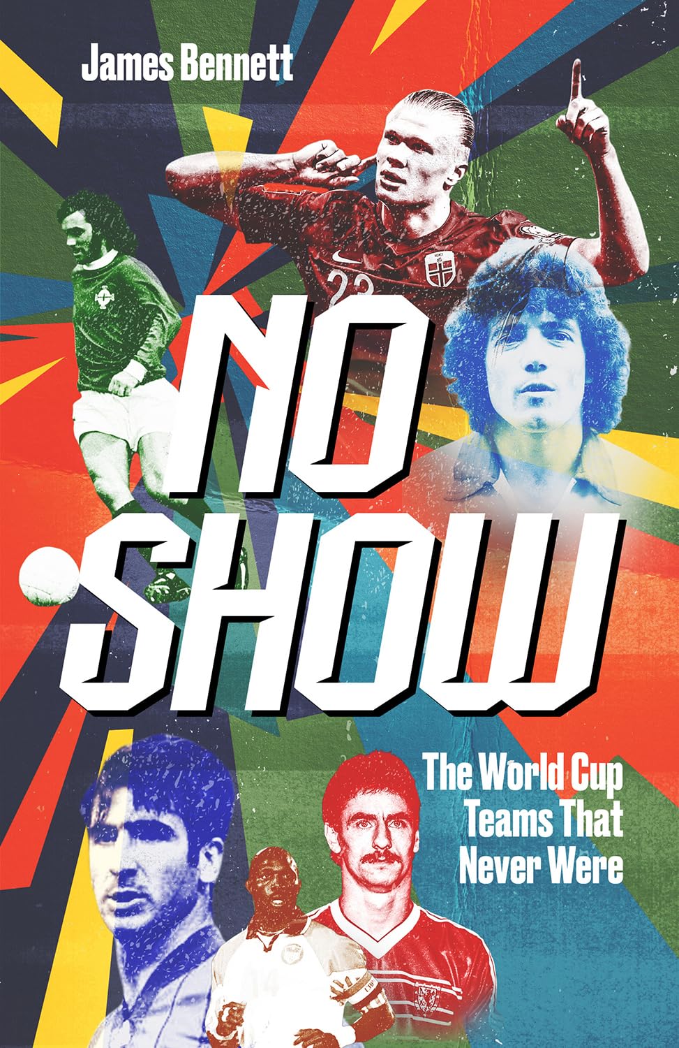 No Show - The FIFA World Cup Teams That Never Were - James Bennett football book