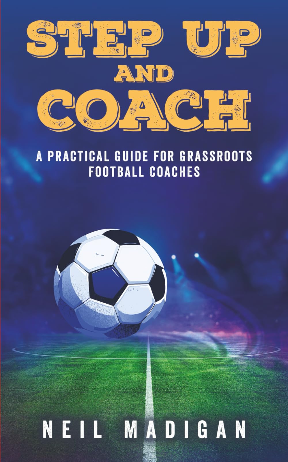 Step Up and Coach: A Practical Guide for Grassroots Football Coaches