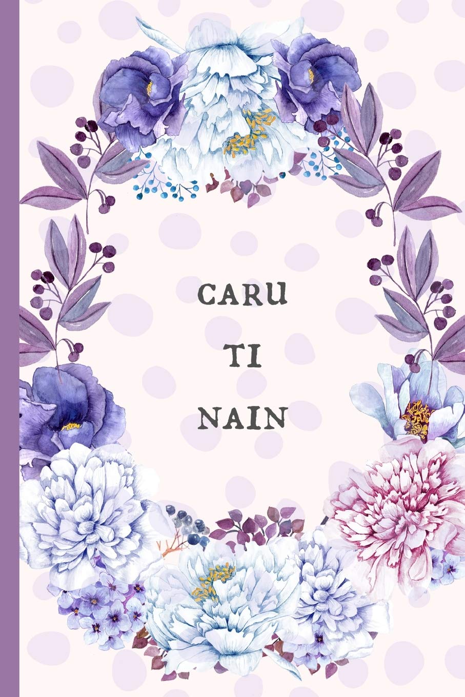 Caru Ti Nain: Notebook, (Welsh, Love You Nan) Lined journal, Perfect for a Mother's day gift or Birthday, (great alternative to a card)