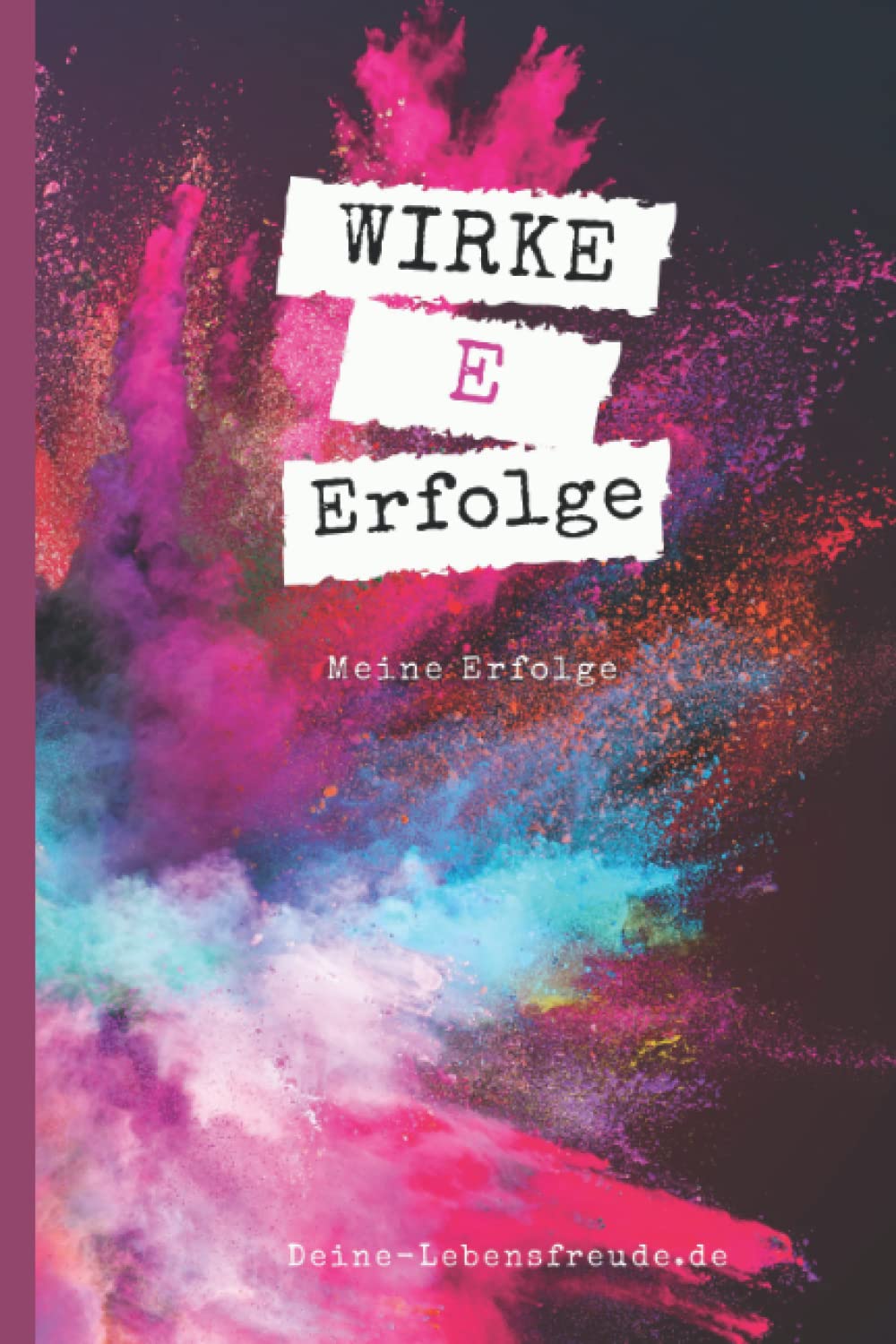 W.I.R.K.E. - Erfolge: Notizbuch der Serie W.I.R.K.E. - Teil E - Erfolge mit Index und Ausfüllhilfe (W.I.R.K.E. - Sei frei, gestalte deine persönliche und einzigartige Wirkung.)