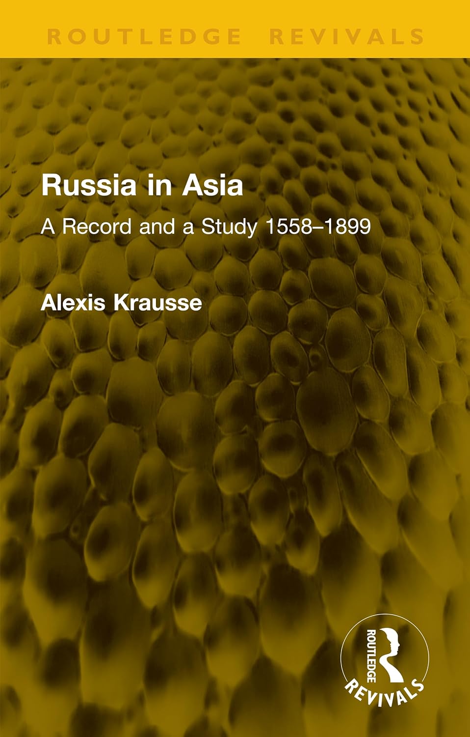 Russia in Asia: A Record and a Study 1558–1899 (Routledge Revivals)