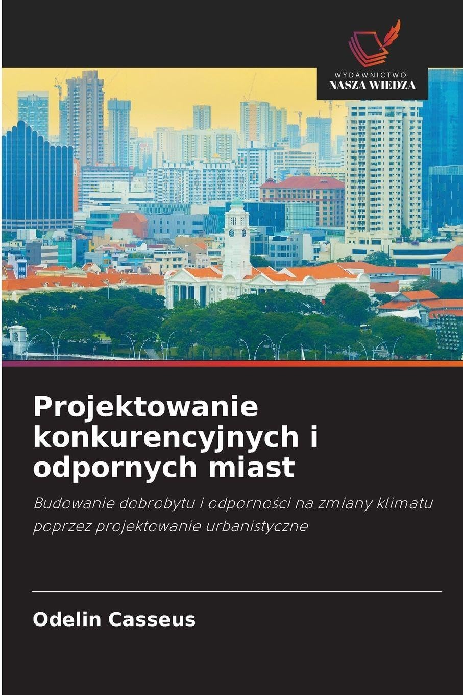 Projektowanie konkurencyjnych i odpornych miast: Budowanie dobrobytu i odporno¿ci na zmiany klimatu poprzez projektowanie urbanistyczne