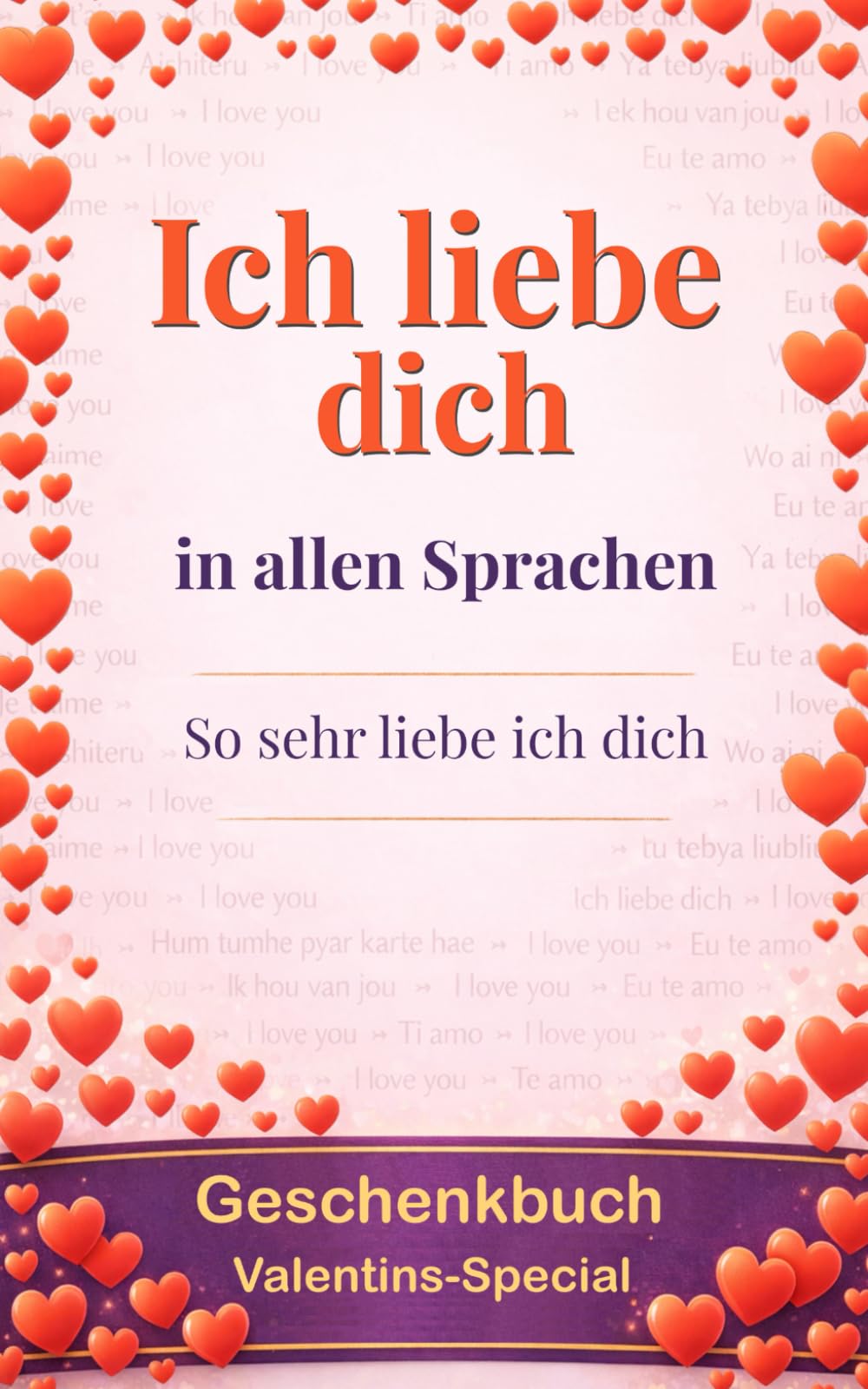 Ich liebe dich in allen Sprachen: so sehr liebe ich dich - …ja, dies ist ein Geschenkbuch: eine Grußkarte in Buchform - überrasche deinen Lieblingsmenschen und sammle Pluspunkte für Originalität.