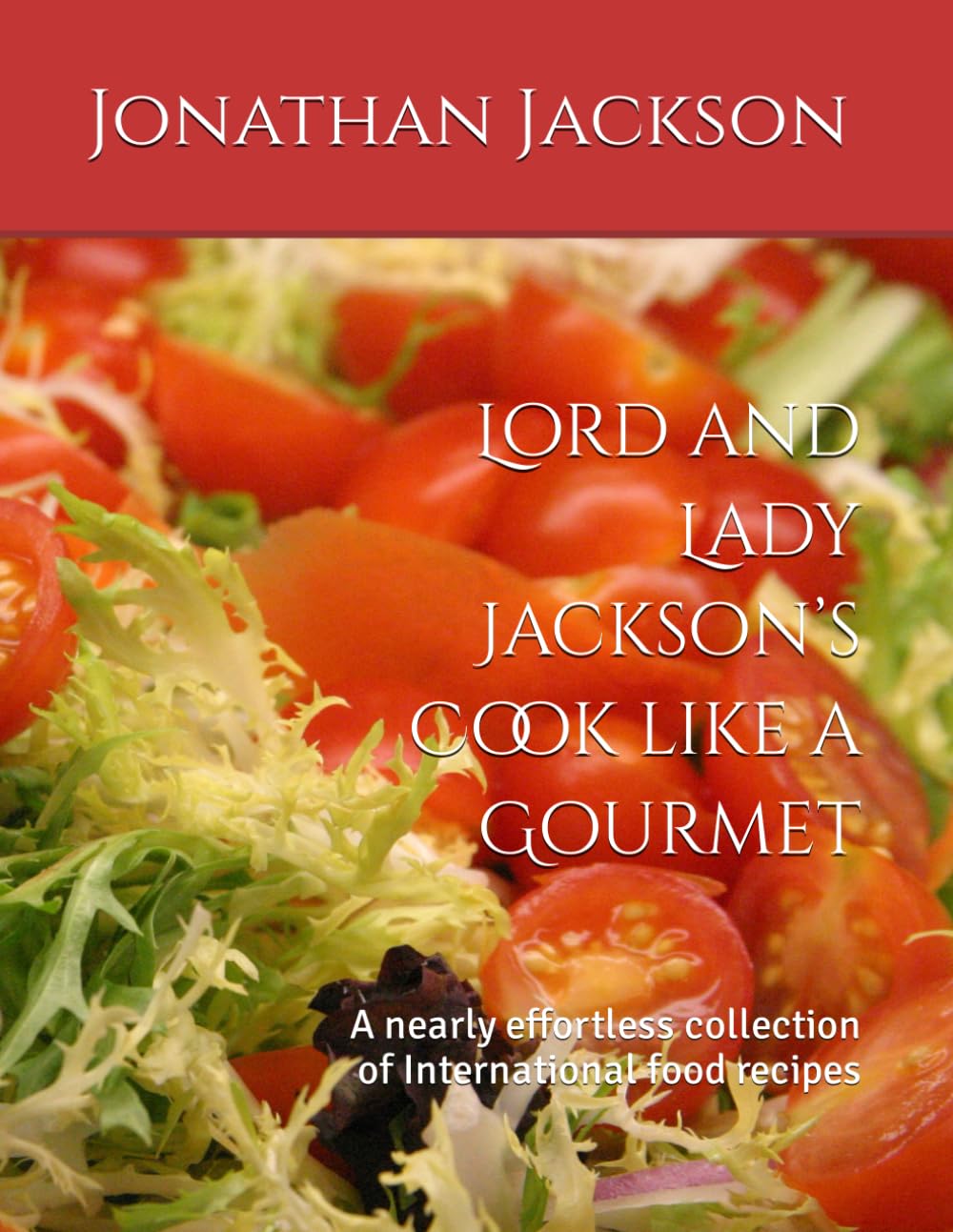 Lord and Lady Jackson’s Cook like a Gourmet: A nearly effortless collection of International food recipes