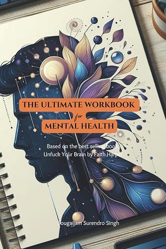 The Ultimate Workbook for Mental Health: Based on the best selling book “Unfuck Your Brain” by Faith Harper