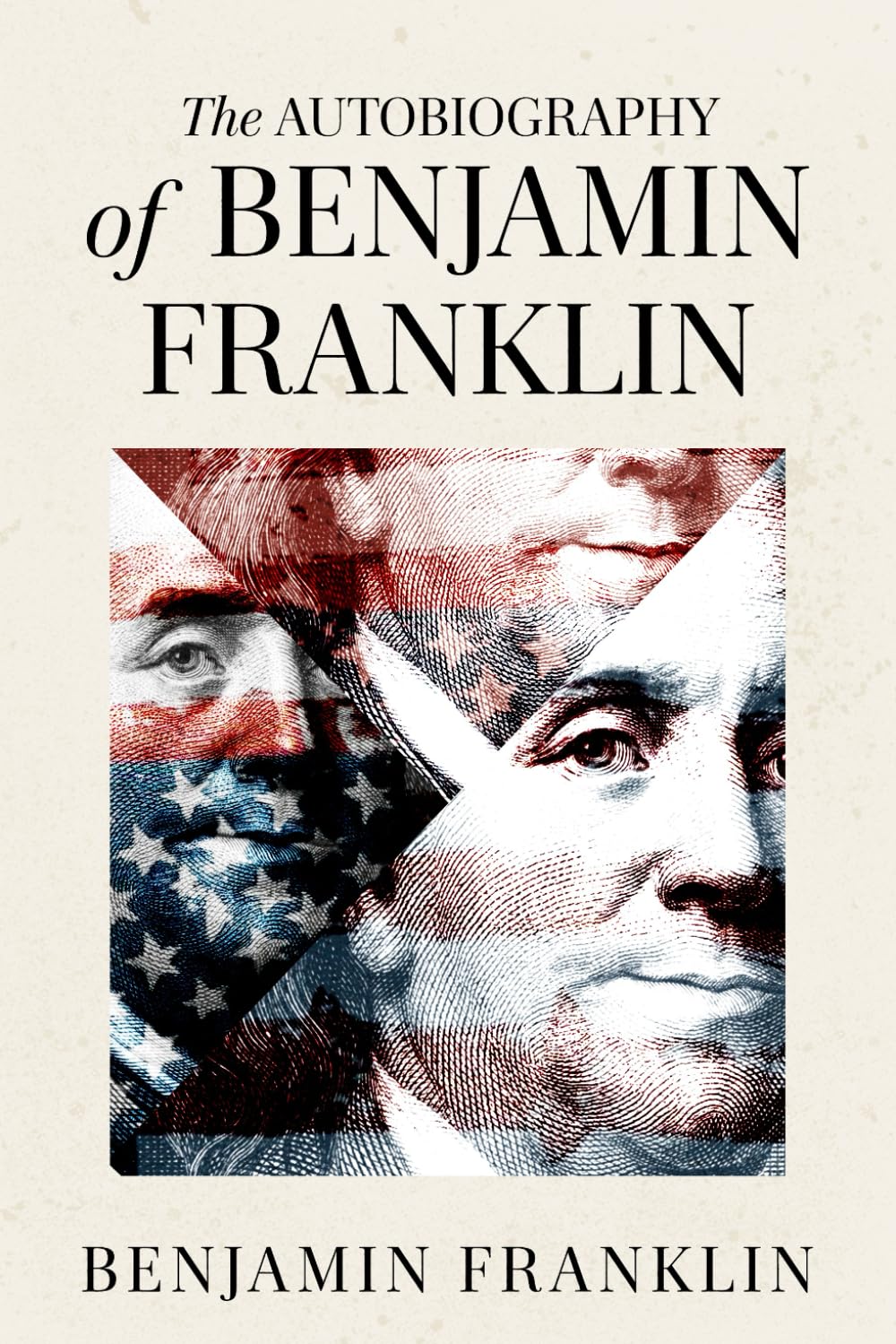 The Autobiography of Benjamin Franklin (Illustrated Collector’s Edition): Including The Way to Wealth, Advice to a Young Tradesman, and Other Classic Writings