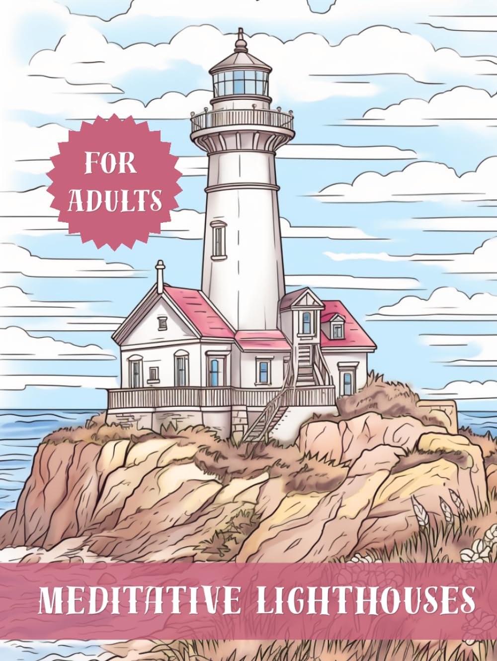 Meditative Lighthouses Coloring Book: Beautiful Seaside Escapes and Calming Ocean Scenes for Adult Mindfulness and Anxiety Relief