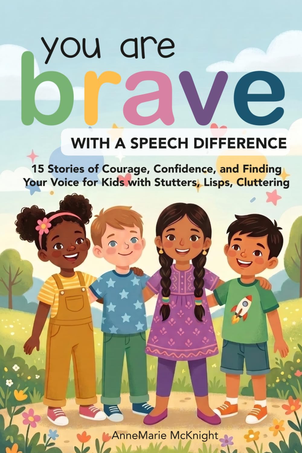 You Are Brave with Your Speech Difference: 15 Stories of Courage, Confidence, and Finding Your Voice for Kids with Stutters, Lisps, Cluttering ... Have a Stutter, a Lisp, or Speech Impediment