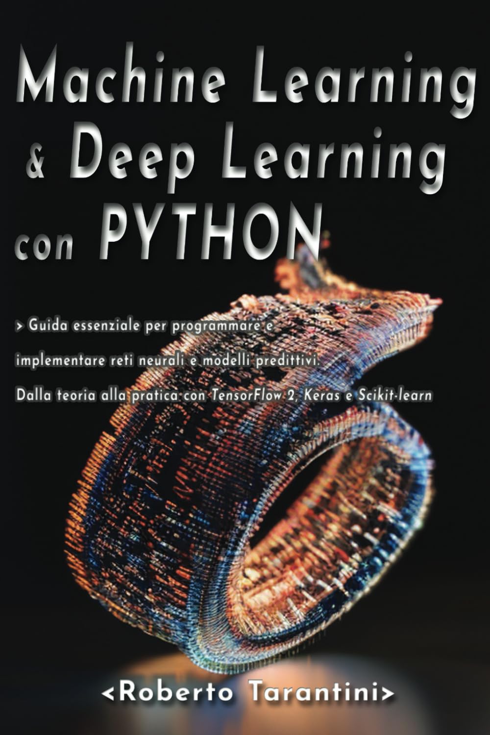 Machine Learning e Deep Learning con Python: Guida essenziale per programmare e implementare reti neurali e modelli predittivi. Dalla teoria alla pratica con TensorFlow 2, Keras e Scikit-learn.