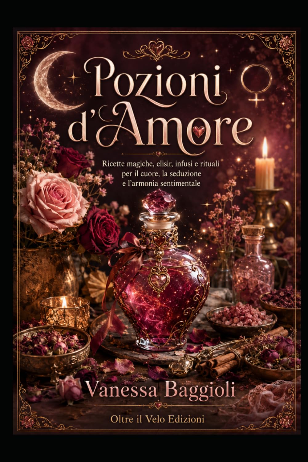 Pozioni d’Amore: Ricette magiche, elisir, infusi e rituali per il cuore, la seduzione e l’armonia sentimentale