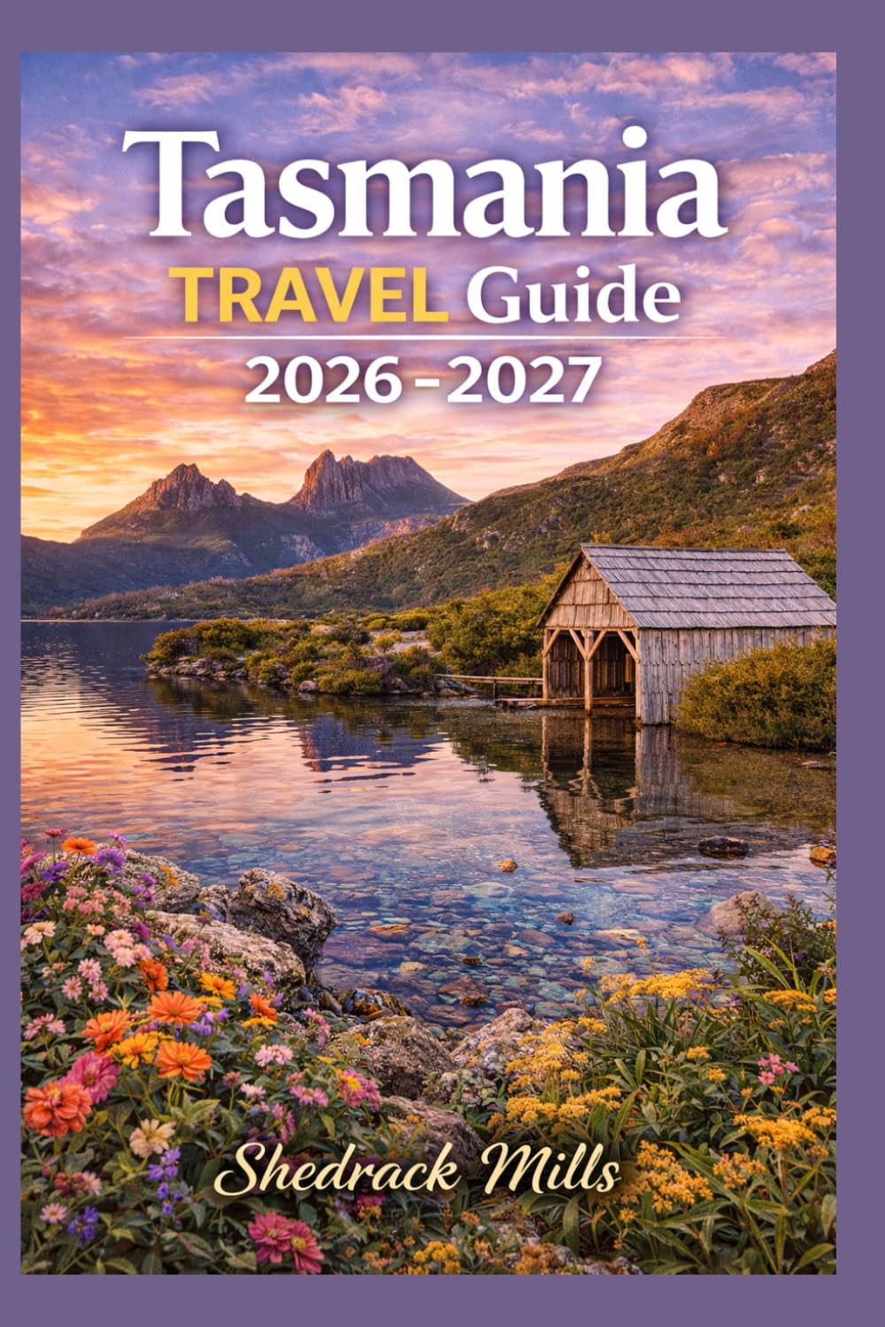Tasmania Travel Guide 2026-2027: Cruise, Insider Tips, Itineraries, and Adventures (Ultimate Travel guide series 2026-2027 edition)