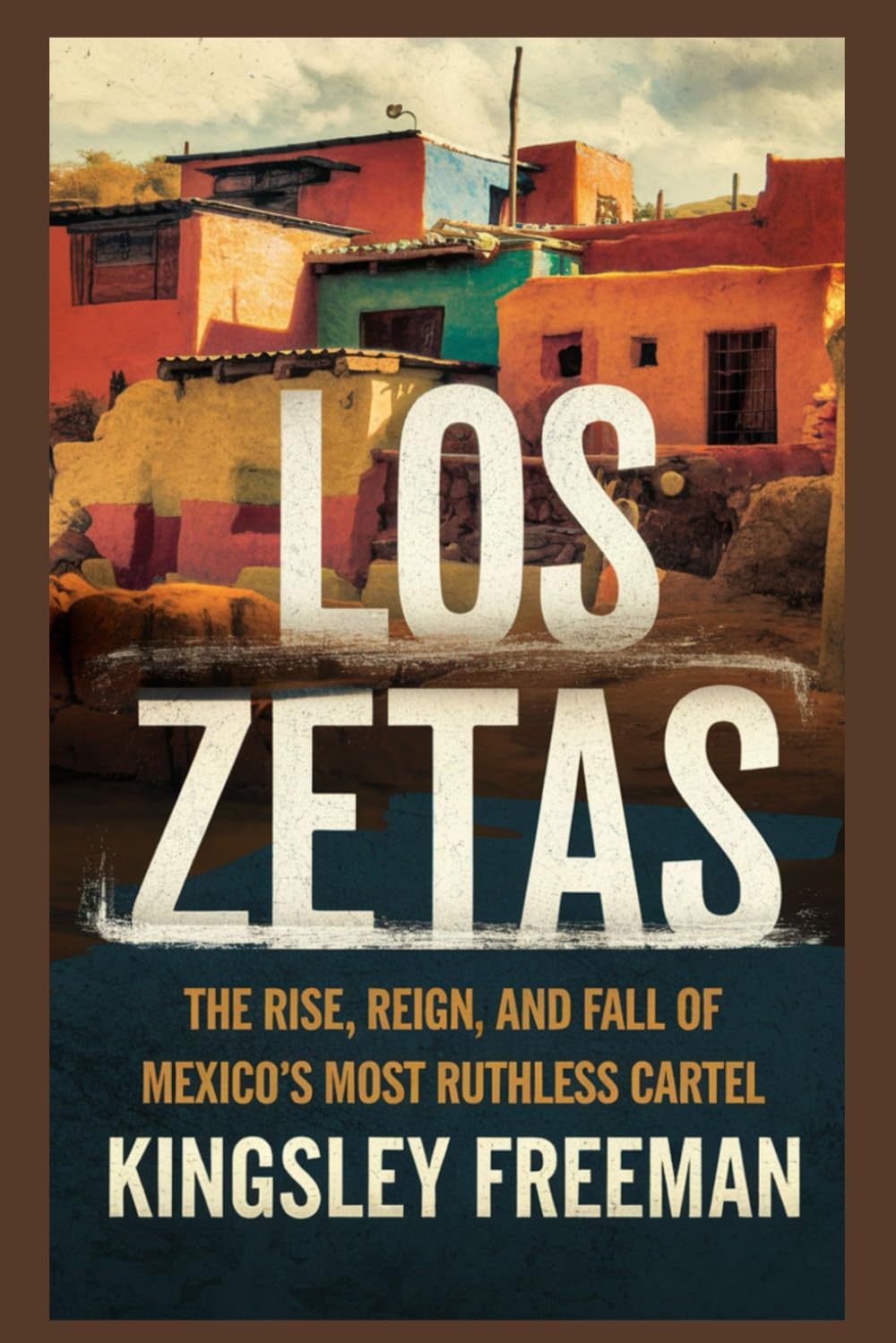 Los Zetas: The Rise, Reign, and Fall of Mexico’s Most Ruthless Cartel: 7 (Cartel Chronicles: Inside the World's Most Ruthless Drug Empires-A True Crime Thriller Series)