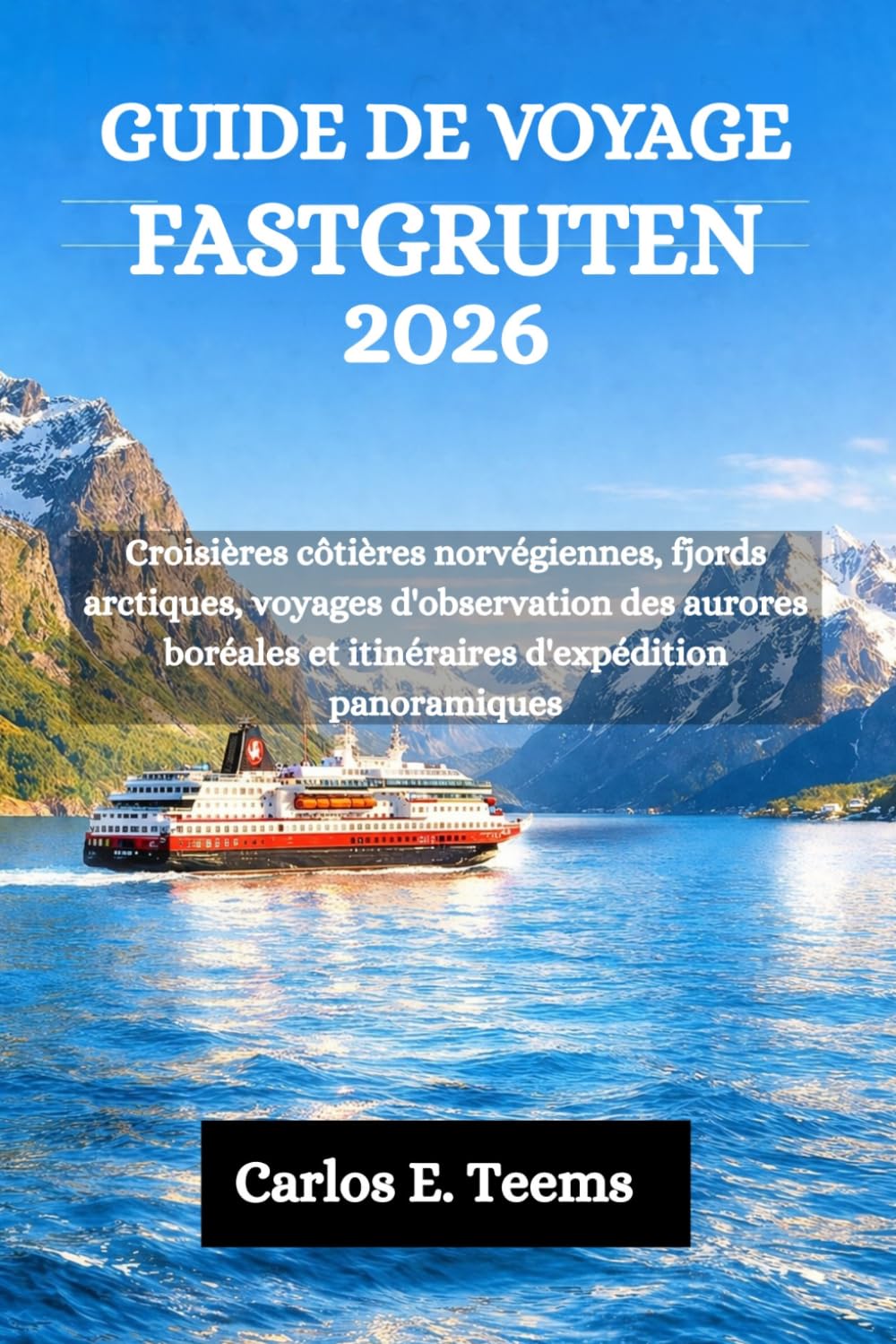 GUIDE DE VOYAGE FASTGRUTEN 2026: Croisières côtières norvégiennes, fjords arctiques, voyages d'observation des aurores boréales et itinéraires d'expédition panoramiques