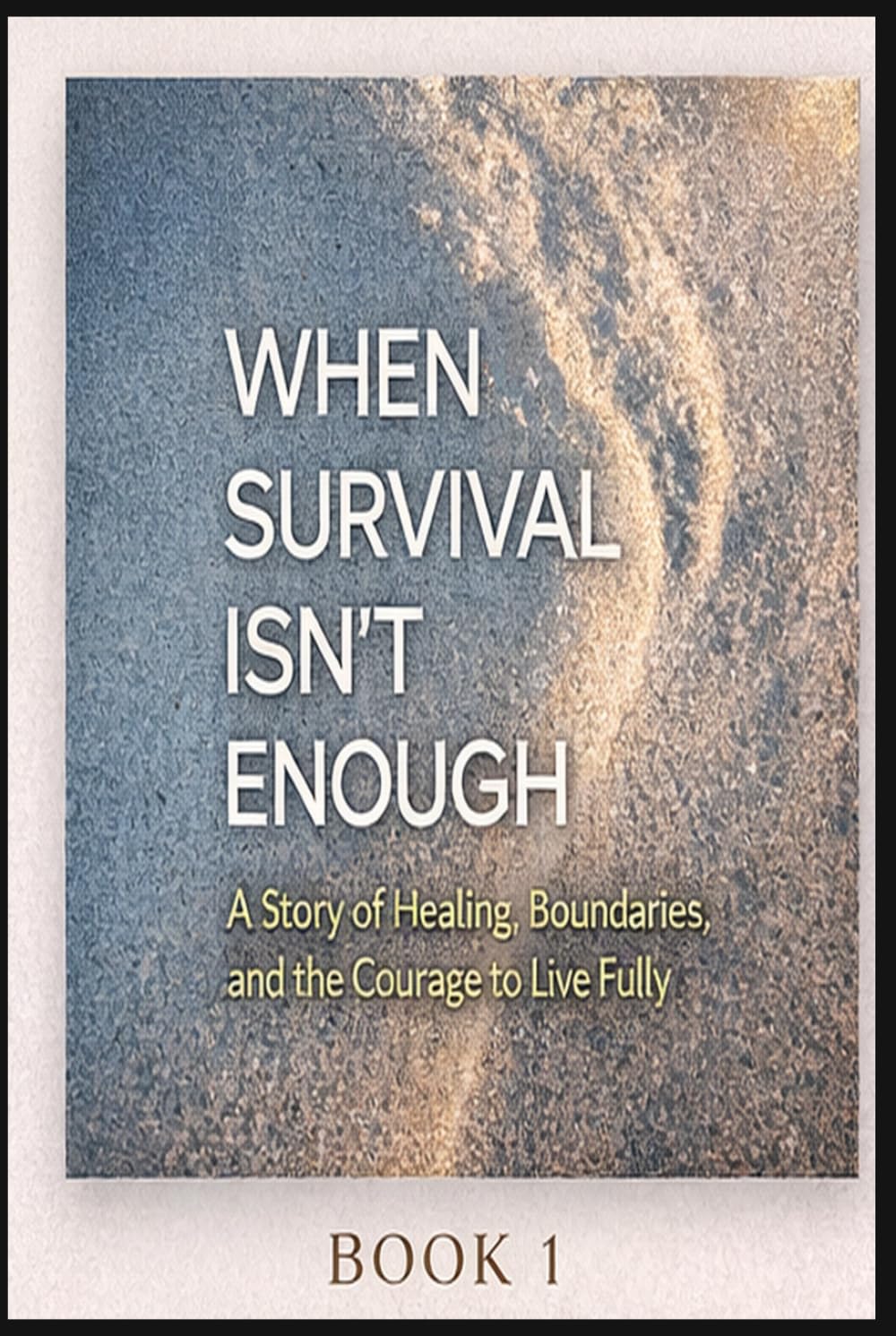 WHEN SURVIVAL ISN’T ENOUGH: A Story of Healing, Boundaries, and the Courage to Live Fully (The After Survival Series)