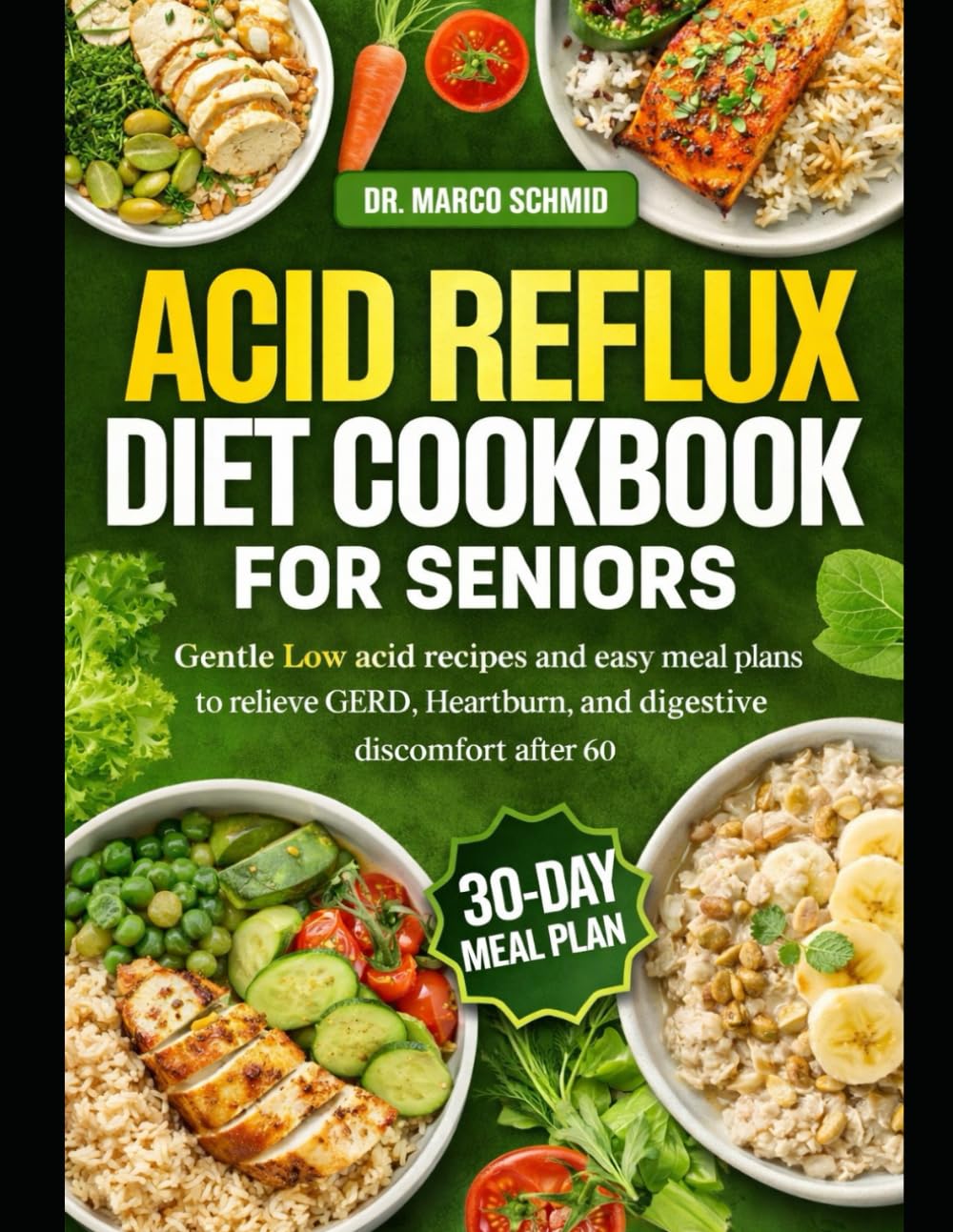 ACID REFLUX DIET COOKBOOK FOR SENIORS: Gentle Low-Acid Recipes and Easy Meal Plans to Relieve GERD, Heartburn, and Digestive Discomfort After 60