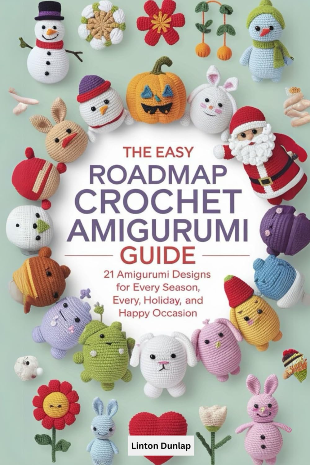 The Easy Roadmap Crochet Amigurumi Guide: 21 Amigurumi Designs for Every Season, Every Holiday, and Happy Occasion"