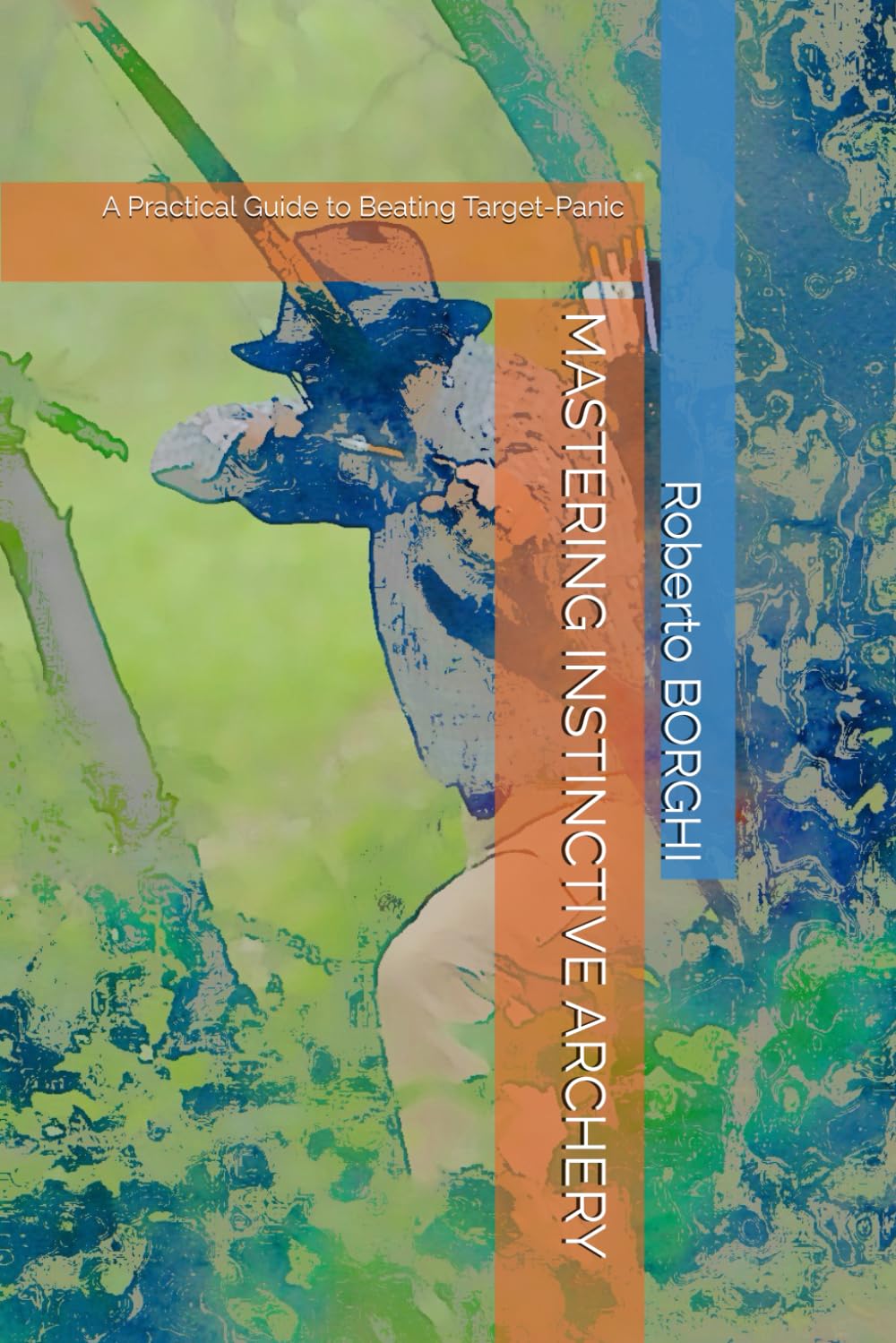 MASTERING INSTINCTIVE ARCHERY: A Practical Guide to Beating Target-Panic
