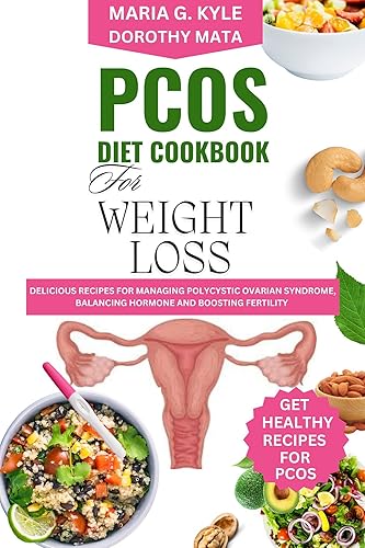 PCOS DIET COOKBOOK FOR WEIGHT LOSS: DELICOUS RECIPES FOR MANAGING POLYCYSTIC OVARIAN SYNDROME, BALANCING HORMONES AND BOOSTING FERTILITY.