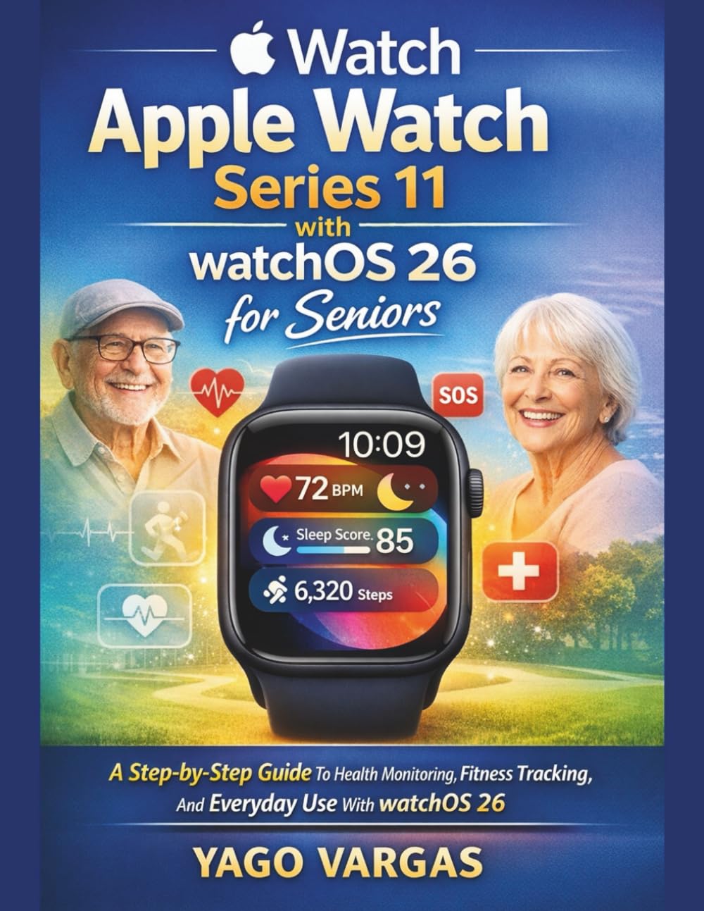 APPLE WATCH SERIES 11 WITH WATCHOS 26 FOR SENIORS: A Step-by-step Guide To Health Monitoring, Fitness Tracking, And Everyday Use With WatchOS 26