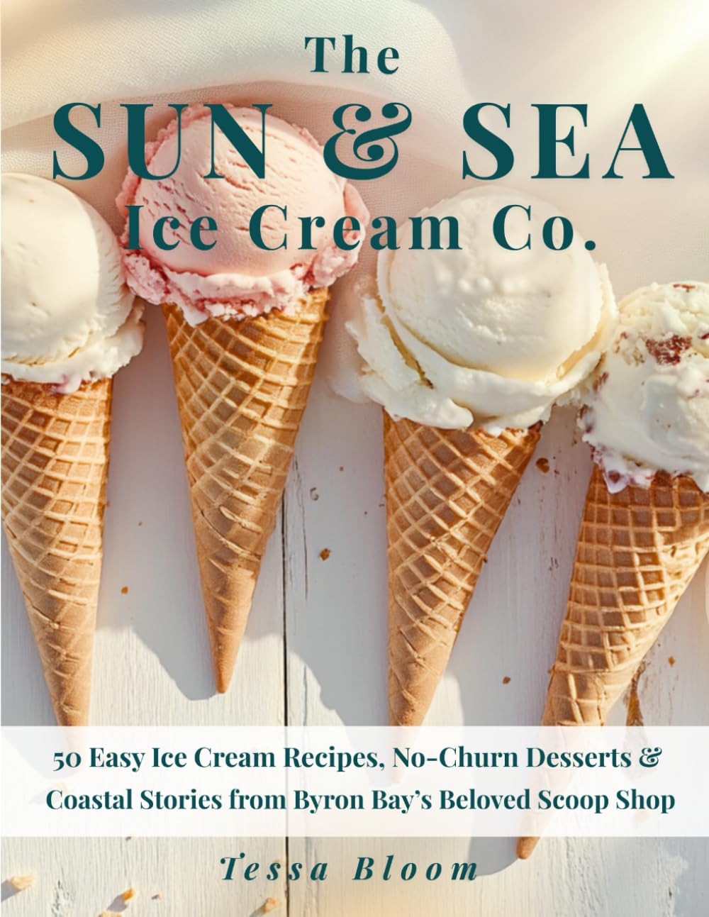 The Sun & Sea Ice Cream Co.: 50 Easy Ice Cream Recipes, No-Churn Desserts & Coastal Stories from Byron Bay’s Beloved Scoop Shop (The Sun & Sea Ice Cream Cookbook & Travel Guides)      Paperback – May 31, 2025