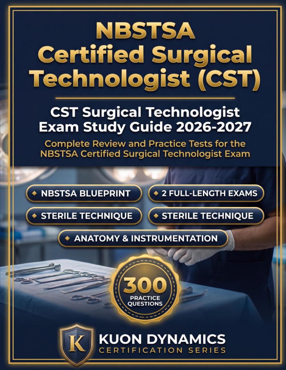CST Surgical Technologist Exam Study Guide 2026-2027: Complete Review and Practice Tests for the NBSTSA Certified Surgical Technologist Exam (Healthcare Certification Exam Prep)