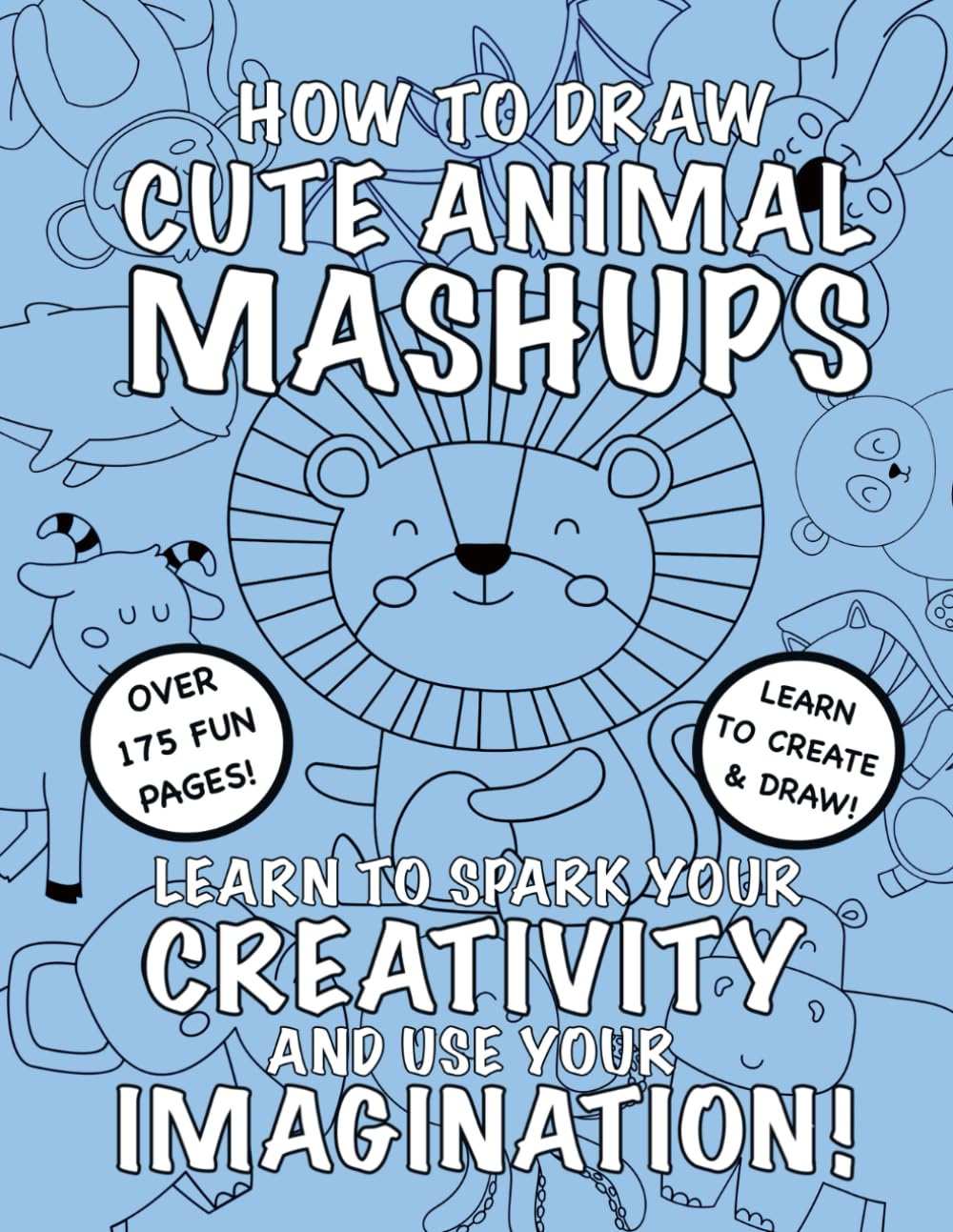 How to Draw Cute Animal MASHUPS: Learn to Spark Your Creativity and Use Your Imagination! (MASHUPS Drawing Series)