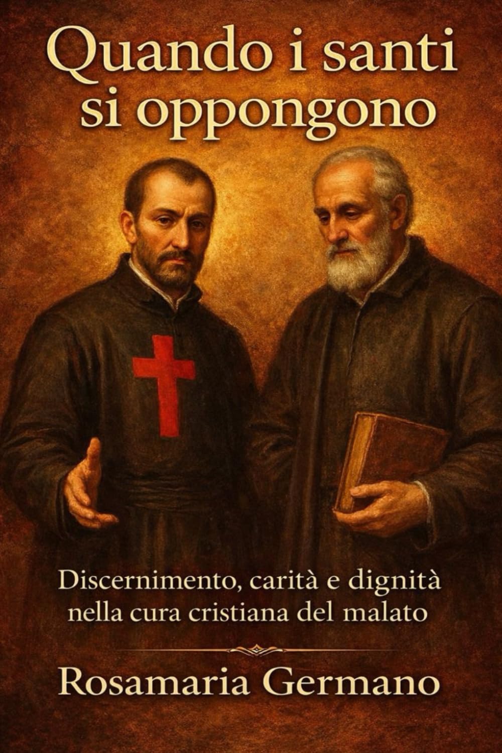 Quando i santi si oppongono: Discernimento, carità e dignità nella cura cristiana del malato | con San Camillo de Lellis e San Filippo Neri (Collana cristiana cattolica)