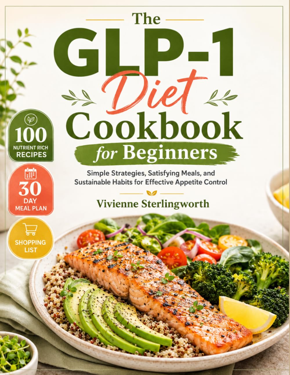 The GLP-1 Diet Cookbook for Beginners: Simple Strategies, Satisfying Meals, and Sustainable Habits for Effective Appetite Control