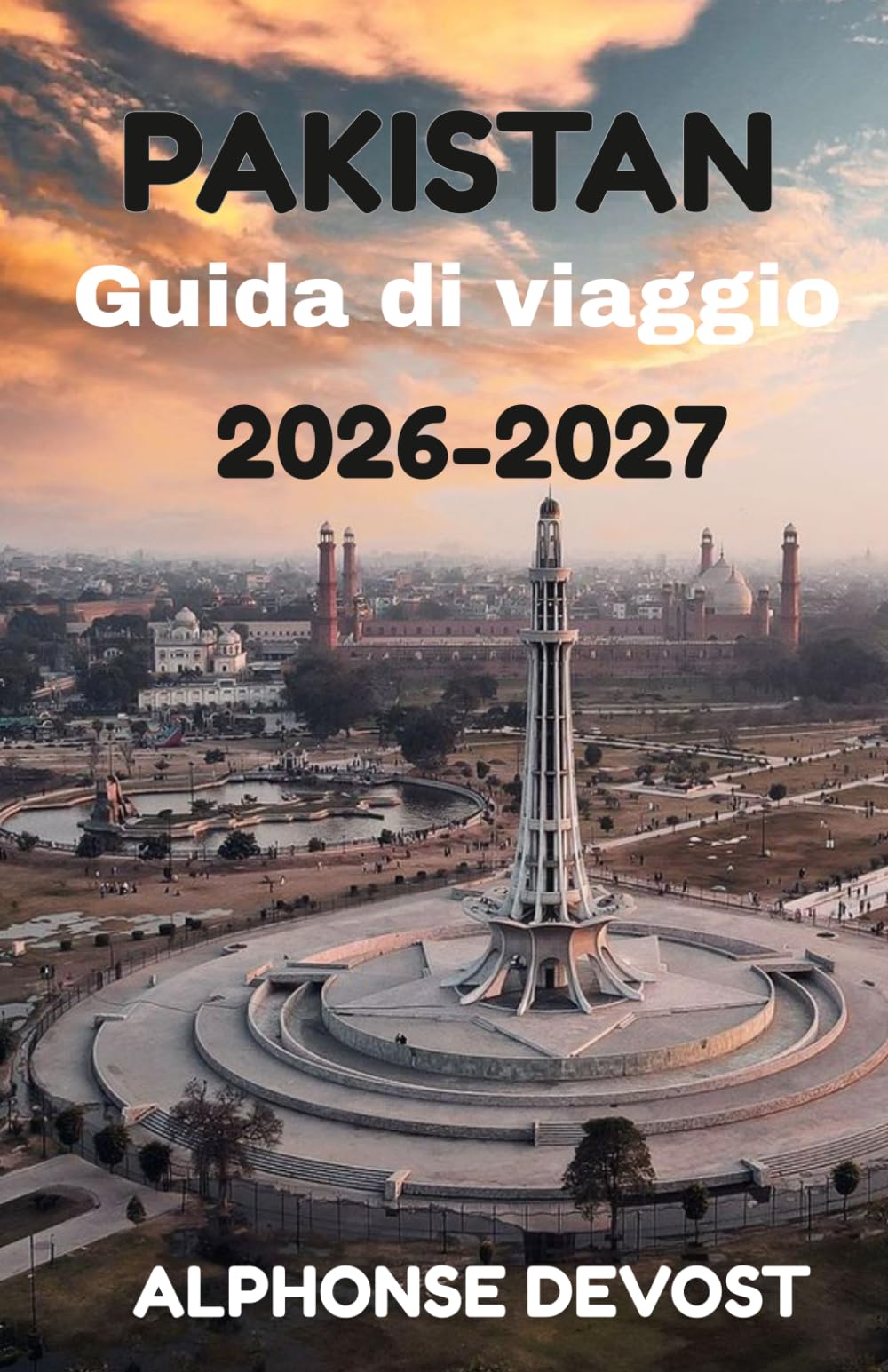PAKISTAN Guida di viaggio 2026-2027: La guida essenziale per viaggi sicuri, autentici e indimenticabili