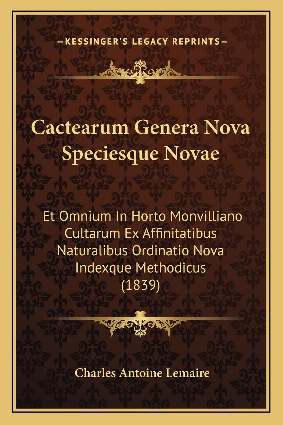 Cactearum Genera Nova Speciesque Novae: Et Omnium In Horto Monvilliano Cultarum Ex Affinitatibus Naturalibus Ordinatio Nova Indexque Methodicus (1839) (English and Latin Edition)