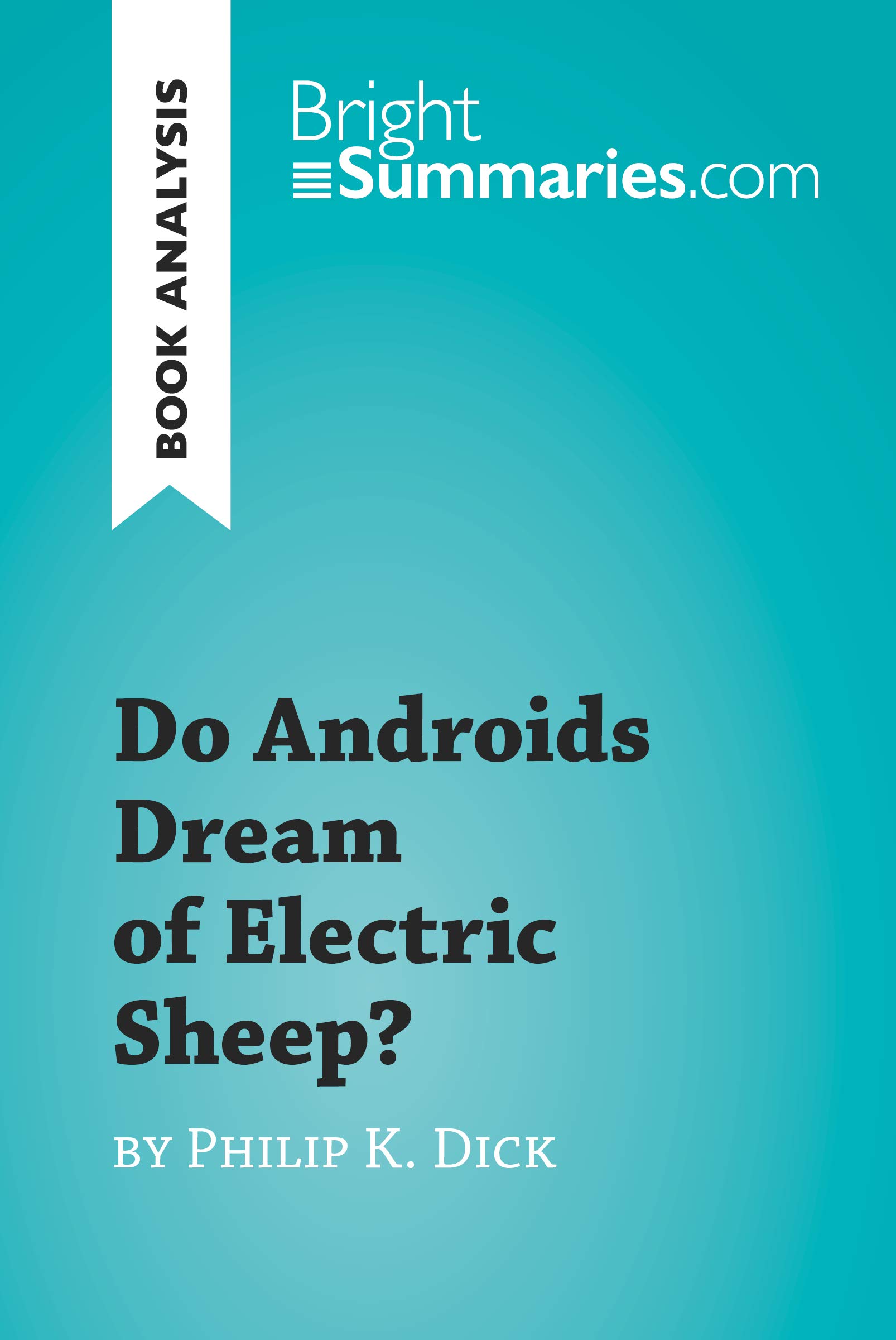Do Androids Dream of Electric Sheep? by Philip K. Dick (Book Analysis): Detailed Summary, Analysis and Reading Guide (BrightSummaries.com)