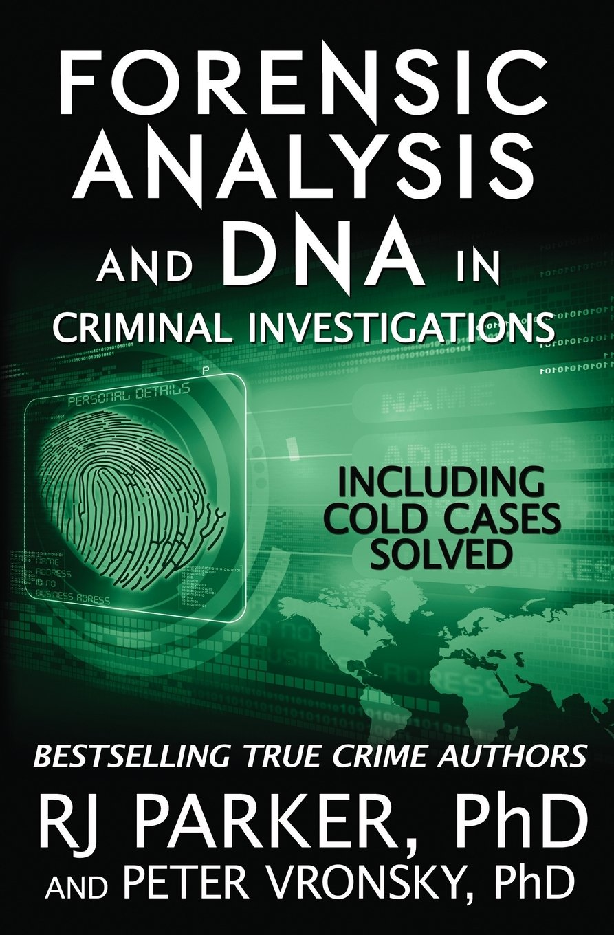 Forensic Analysis and DNA in Criminal Investigations: Including Cold Cases Solved