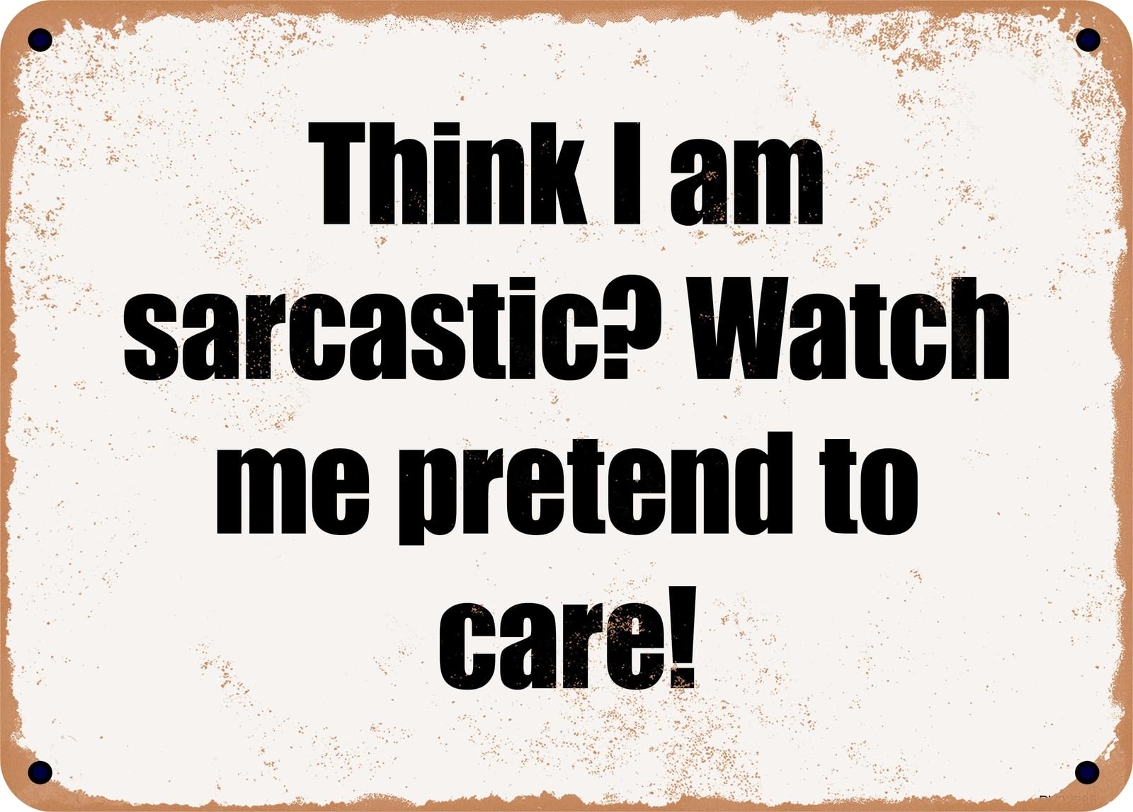Miaomansenstore Metal Sign - Think I Am Sarcastic? Watch Me Pretend To Care! Home Decor