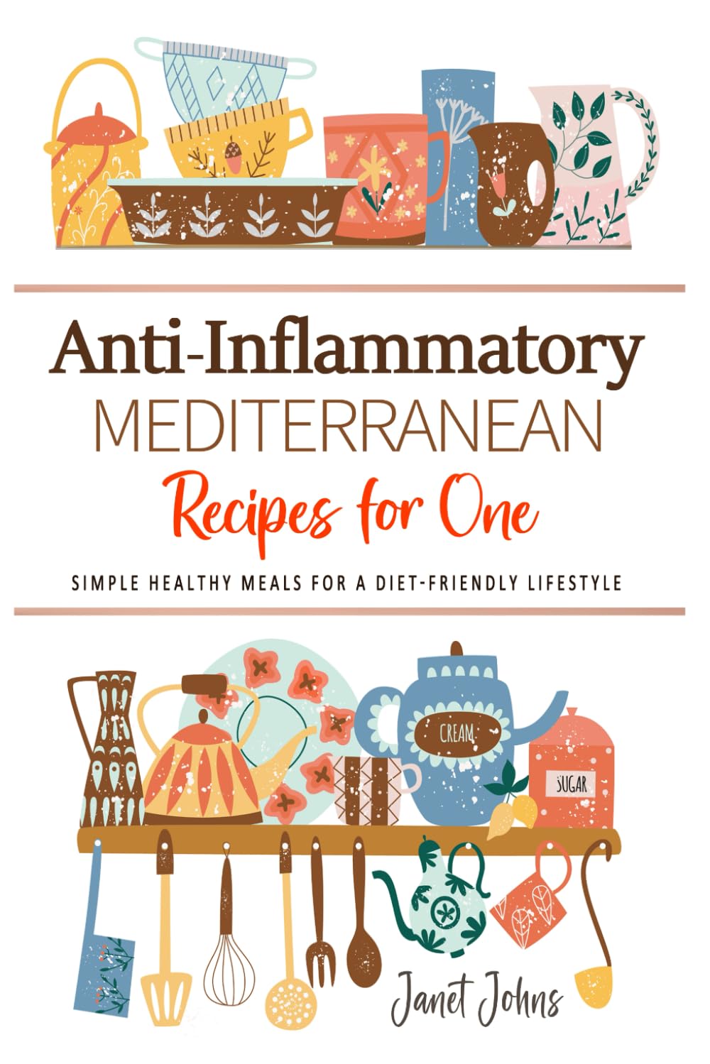 Anti-Inflammatory Mediterranean Recipes for One Cookbook: Delicious Recipes for a Balanced, Healthy, and Vibrant Life . Perfectly Crafted for One Person.