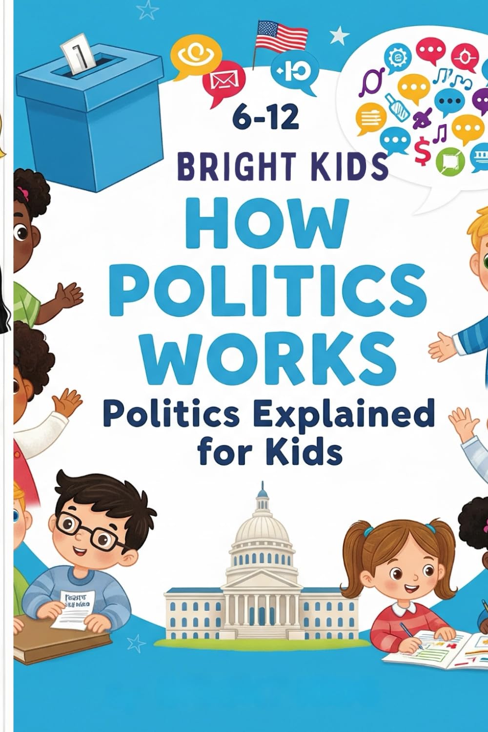 Politics Explained for Kids: How Politics Works (How things work)