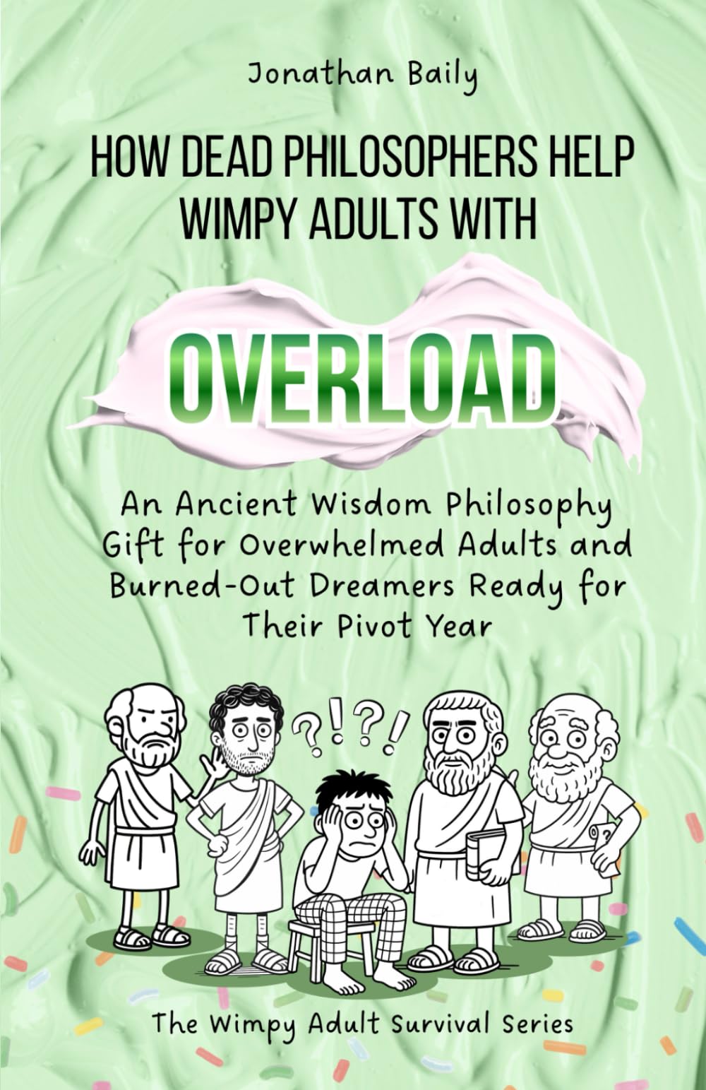 How Dead Philosophers Help Wimpy Adults with Overload: An Ancient Wisdom Philosophy Gift for Overwhelmed Adults and Burned-Out Dreamers Ready for Their Pivot Year (The Wimpy Adult Survival Series)