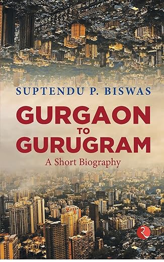 GURGAON TO GURUGRAM A SHORT BIOGRAPHY (PB)