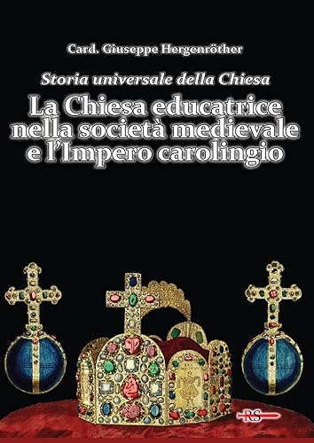 Storia universale della Chiesa. LA Chiesa educatrice nella società medievale e l'Impero carolingio (Vol. 4)