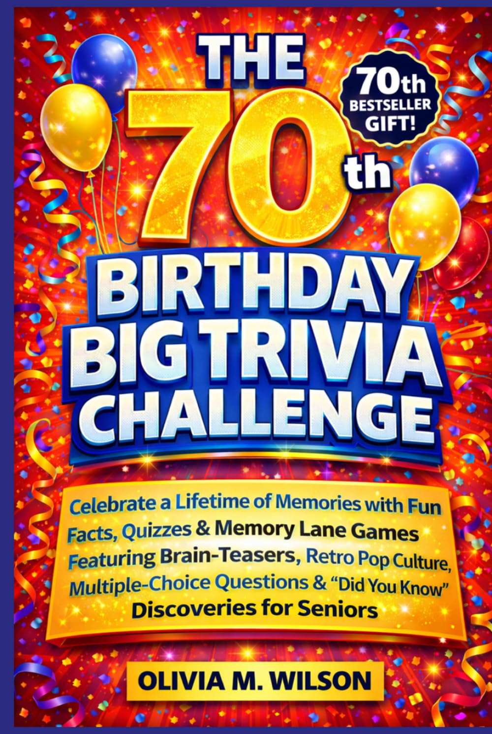 The 70th Birthday Big Trivia Challenge: Celebrate a Lifetime of Memories with Fun Facts, Quizzes & Memory Lane Games Featuring Brain-Teasers, Retro ... & "Did You Know" Discoveries for Seniors