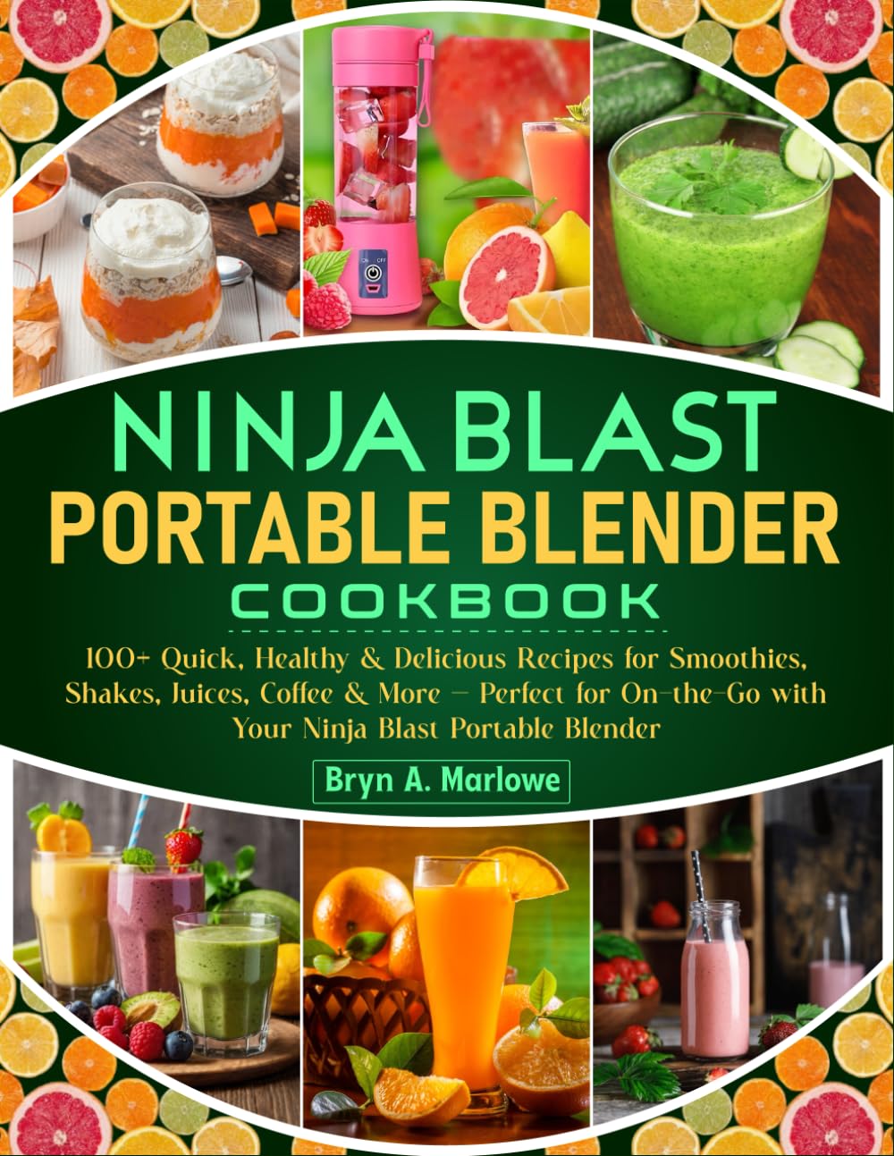 Ninja Blast Portable Blender Cookbook: 100+ Quick, Healthy & Delicious Recipes for Smoothies, Shakes, Juices, Coffee & More — Perfect for On-the-Go with Your Ninja Blast Portable Blender