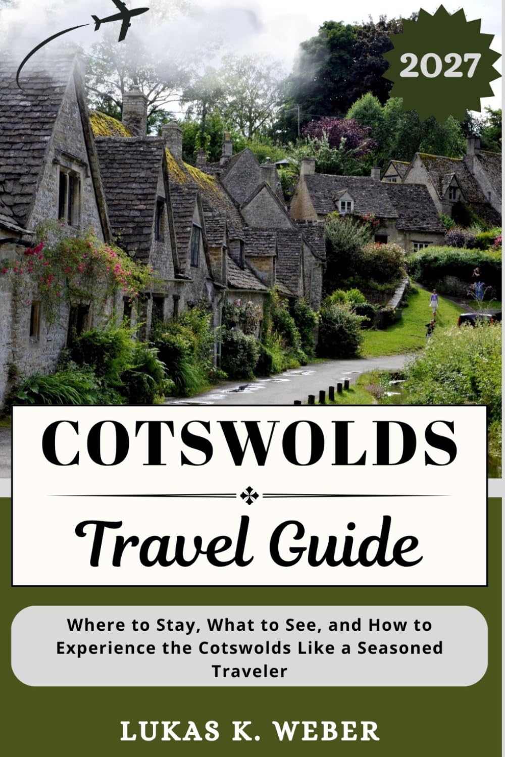COTSWOLDS TRAVEL GUIDE: Where to Stay, What to See, and How to Experience the Cotswolds Like a Seasoned Traveler (Weber Travel Book Collections (ENG))