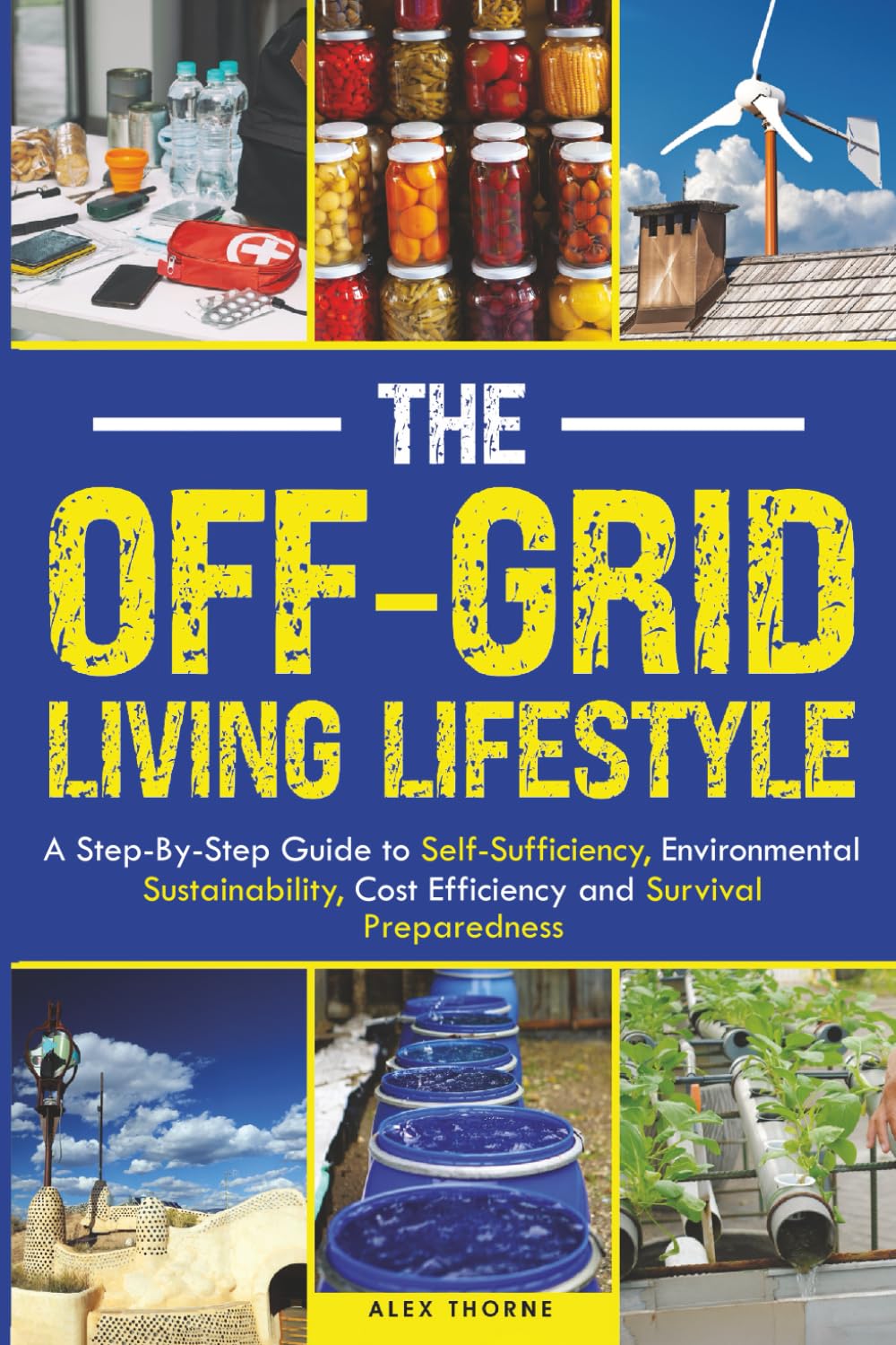 The Off-Grid Living Lifestyle: The Step-By-Step Guide to Self-Sufficiency, Environmental Sustainability, Cost Efficiency, and Survival Preparedness