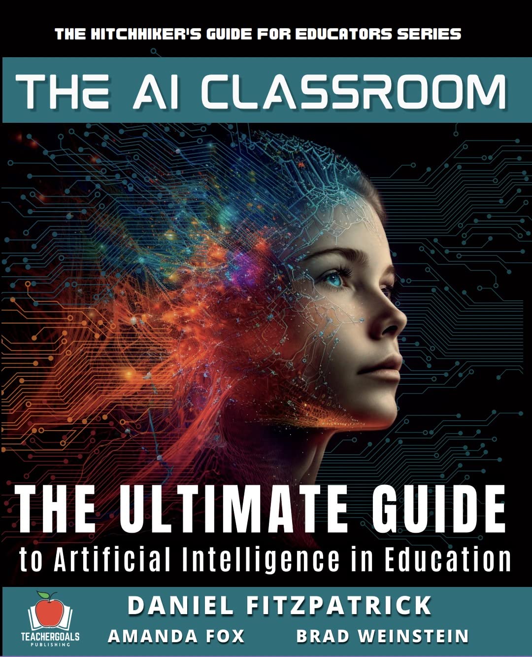 The AI Classroom: The Ultimate Guide to Artificial Intelligence in Education (The Hitchhiker's Guide for Educators Series Book 3)