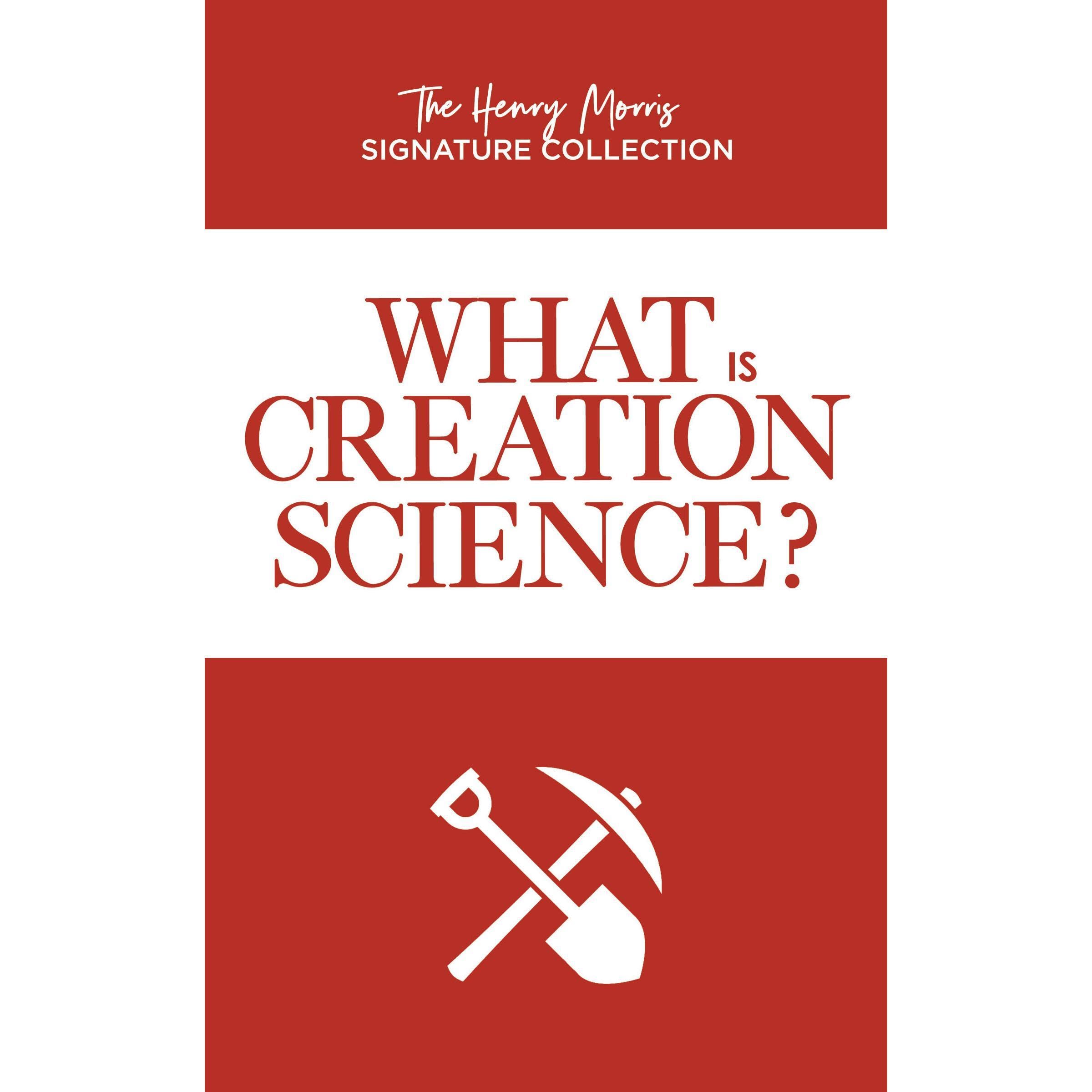 What Is Creation Science? (The Henry Morris Signature Collection)