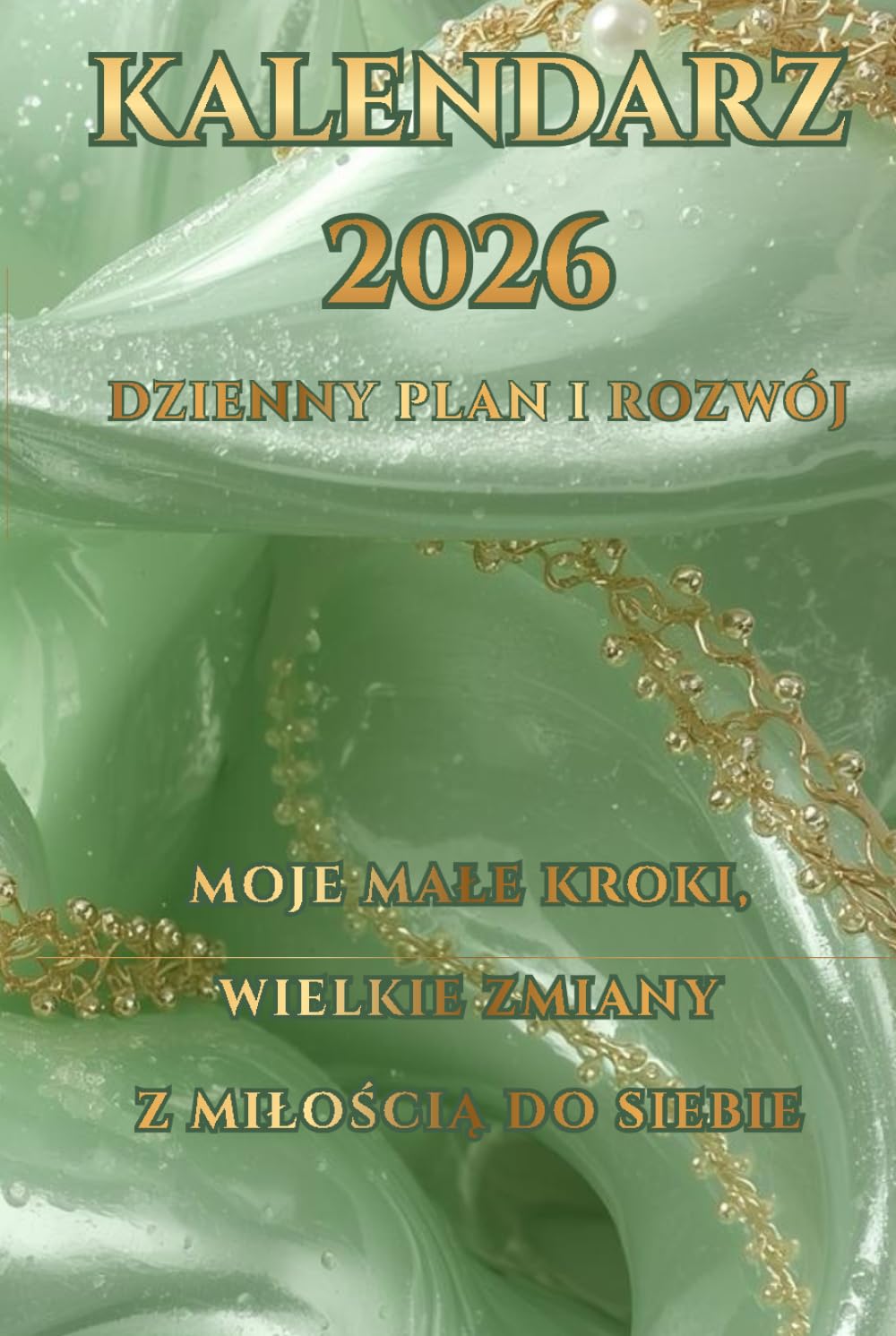Kalendarz 2026: Dzienny Plan i Rozwój: Moje małe kroki, wielkie zmiany z miłością do siebie (Kalendarze 2026 Rozwój Osobisty z Miłością do Siebie)