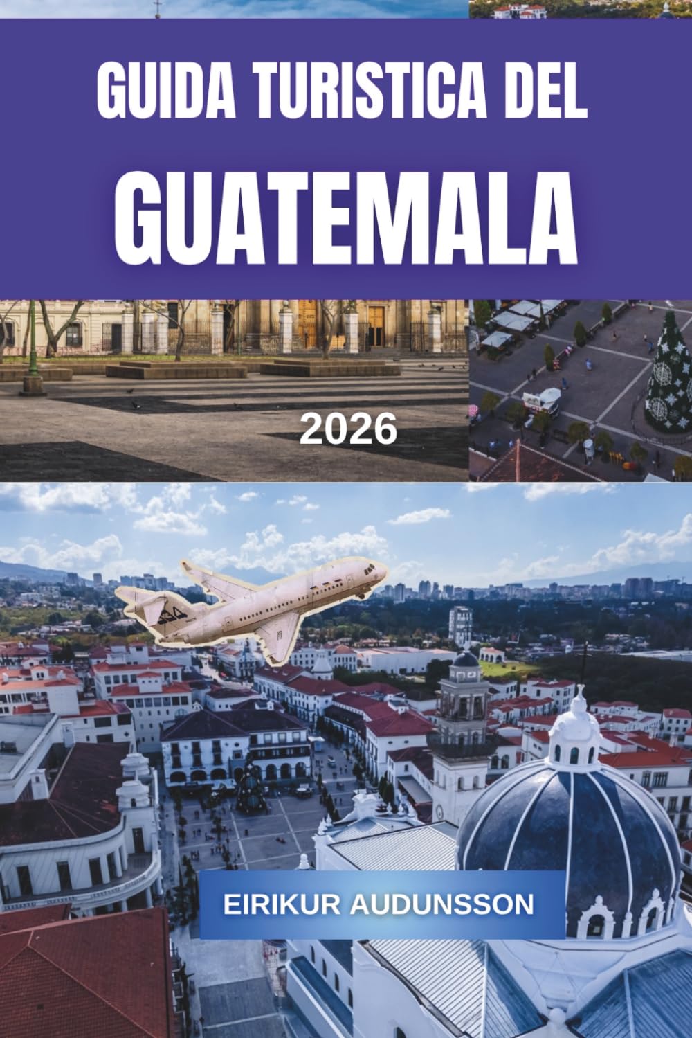 GUIDA TURISTICA DEL GUATEMALA 2026: Un viaggio completo tra vulcani, antiche rovine, città coloniali e una cultura vibrante, con consigli da parte ... locale ed esperienze di viaggio autentiche
