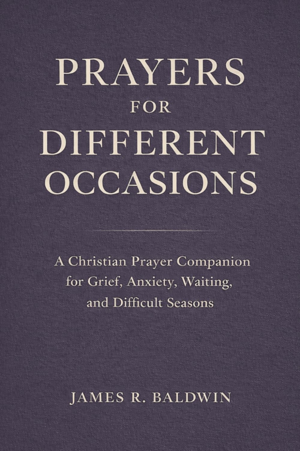 Prayers for Different Occasions: A Christian Prayer Book for Life’s Everyday and Difficult Moments: 5 (Prayer Short Reads)